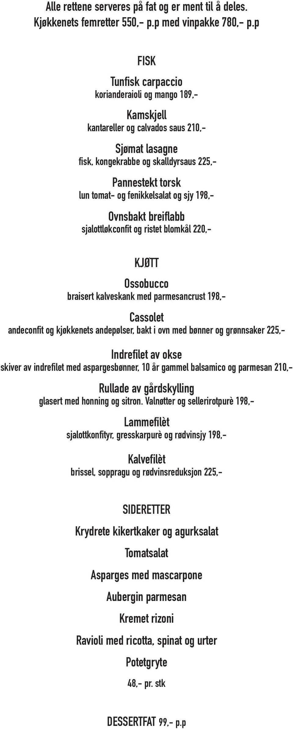 og sjy 198,- Ovnsbakt breiflabb sjalottløkconfit og ristet blomkål 220,- KJØTT Ossobucco braisert kalveskank med parmesancrust 198,- Cassolet andeconfit og kjøkkenets andepølser, bakt i ovn med