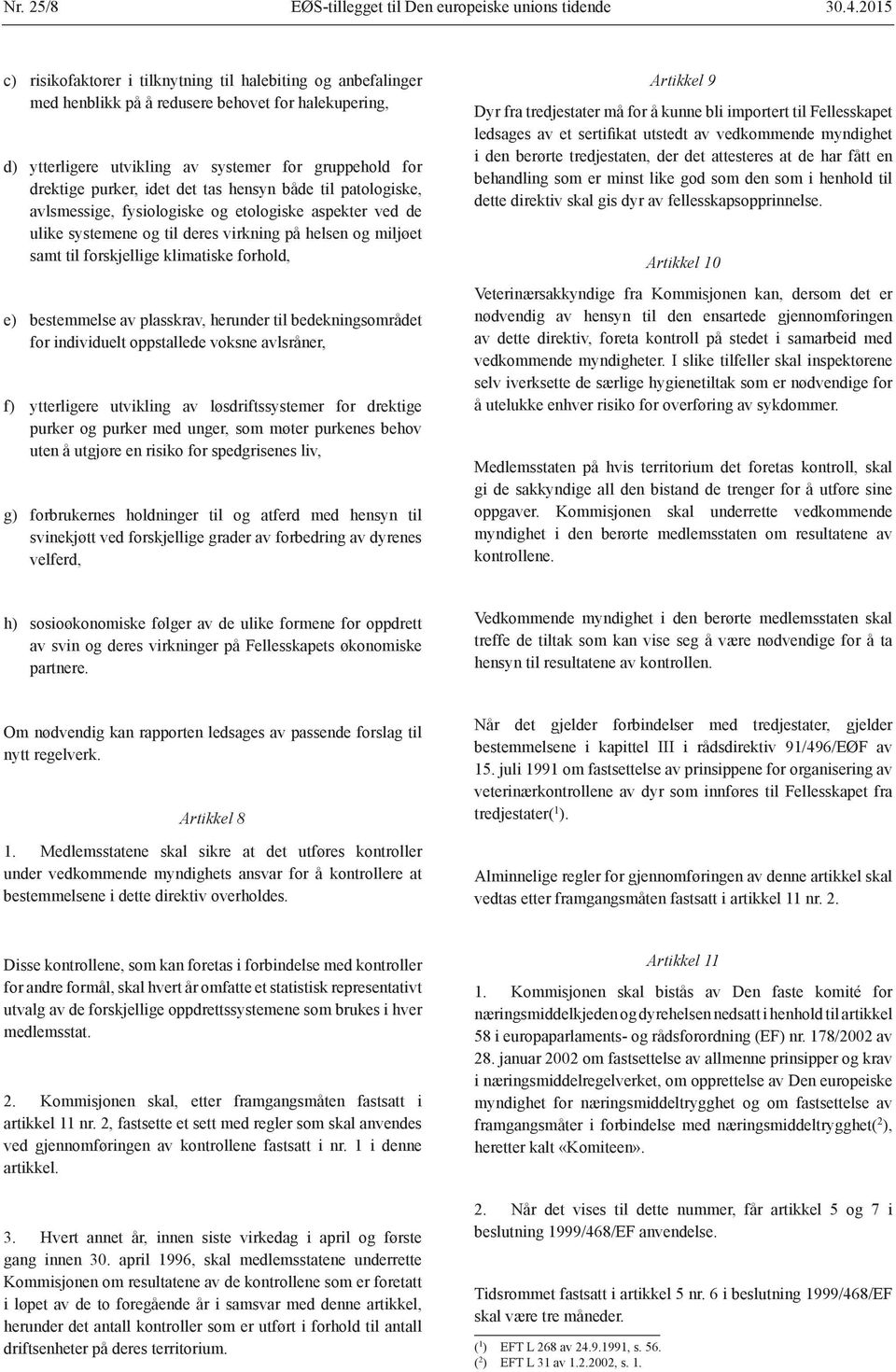 det tas hensyn både til patologiske, avlsmessige, fysiologiske og etologiske aspekter ved de ulike systemene og til deres virkning på helsen og miljøet samt til forskjellige klimatiske forhold, e)