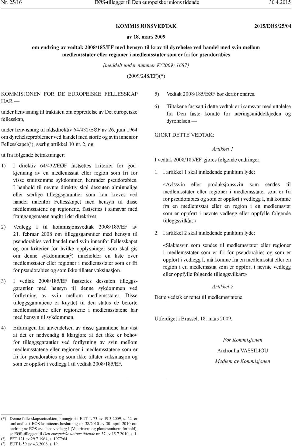 K(2009) 1687] (2009/248/EF)(*) KOMMISJONEN FOR DE EUROPEISKE FELLESSKAP HAR under henvisning til traktaten om opprettelse av Det europeiske fellesskap, under henvisning til rådsdirektiv 64/432/EØF av