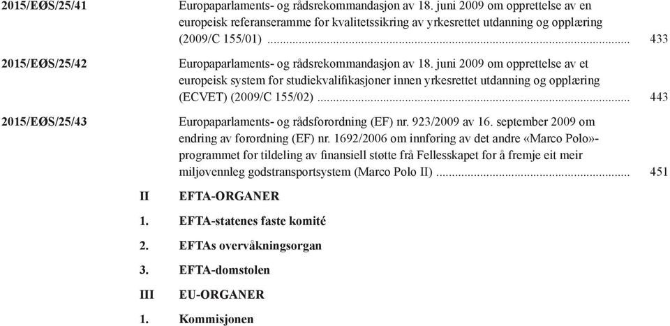 juni 2009 om opprettelse av et europeisk system for studiekvalifikasjoner innen yrkesrettet utdanning og opplæring (ECVET) (2009/C 155/02)... 443 Europaparlaments- og rådsforordning (EF) nr.