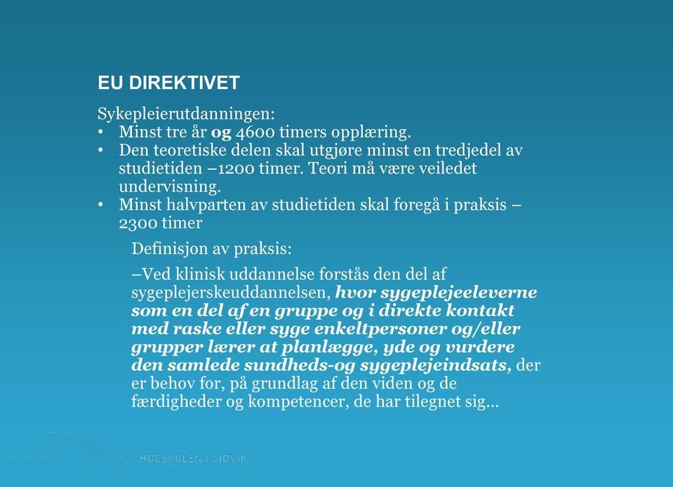 Minst halvparten av studietiden skal foregå i praksis 2300 timer Definisjon av praksis: Ved klinisk uddannelse forstås den del af sygeplejerskeuddannelsen, hvor