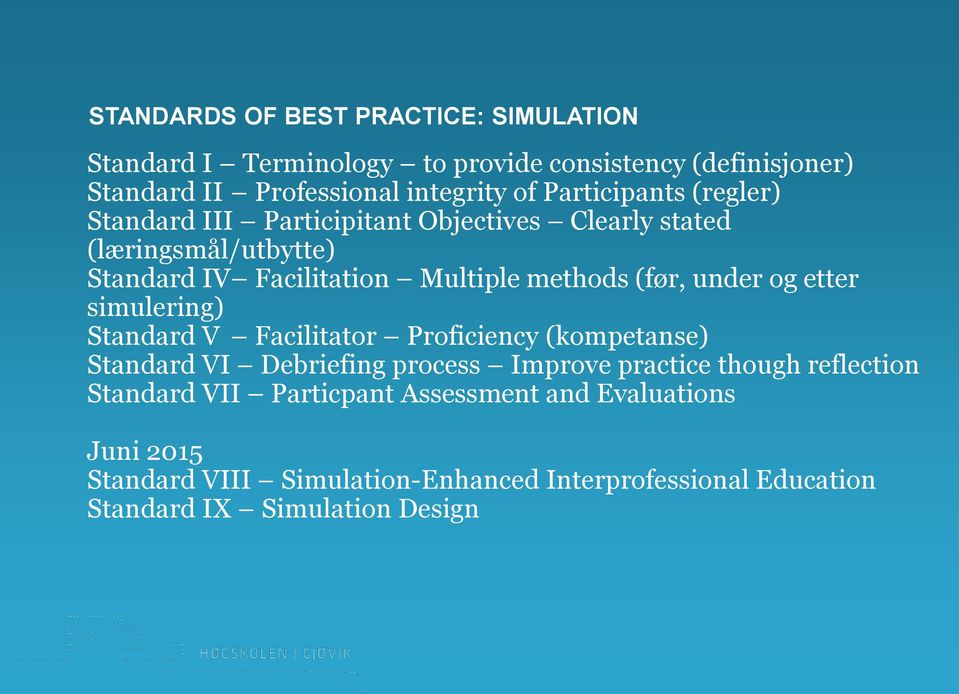 under og etter simulering) Standard V Facilitator Proficiency (kompetanse) Standard VI Debriefing process Improve practice though reflection