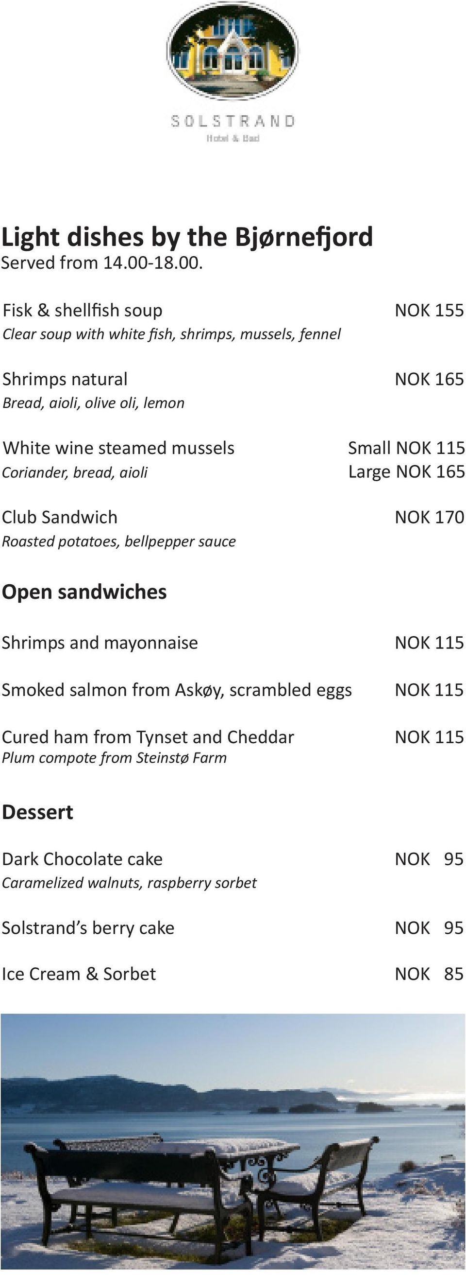 Fisk & shellfish soup NOK 155 Clear soup with white fish, shrimps, mussels, fennel Shrimps natural NOK 165 Bread, aioli, olive oli, lemon White wine steamed