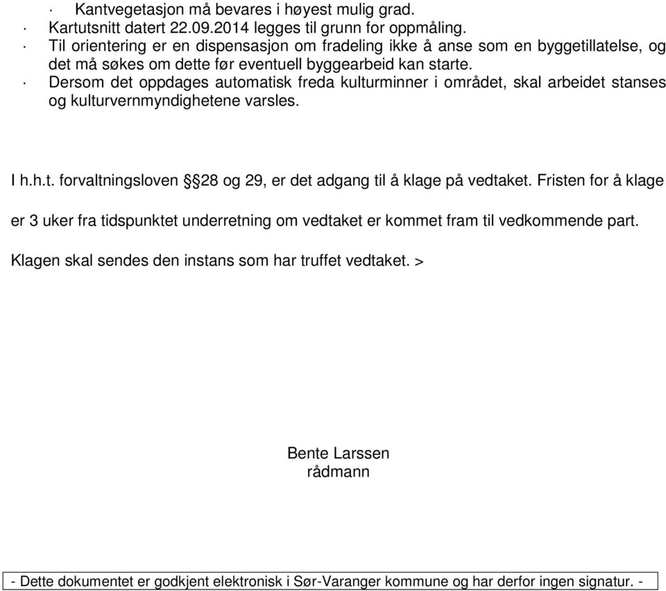 Dersom det oppdages automatisk freda kulturminner i området, skal arbeidet stanses og kulturvernmyndighetene varsles. I h.h.t. forvaltningsloven 28 og 29, er det adgang til å klage på vedtaket.