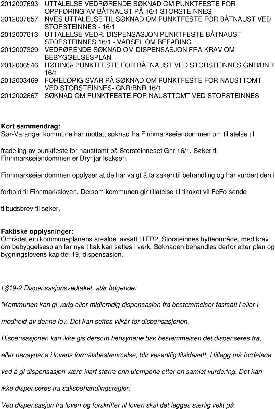 DISPENSASJON PUNKTFESTE BÅTNAUST STORSTEINNES 16/1 - VARSEL OM BEFARING 2012007329 VEDRØRENDE SØKNAD OM DISPENSASJON FRA KRAV OM BEBYGGELSESPLAN 2012006546 HØRING- PUNKTFESTE FOR BÅTNAUST VED