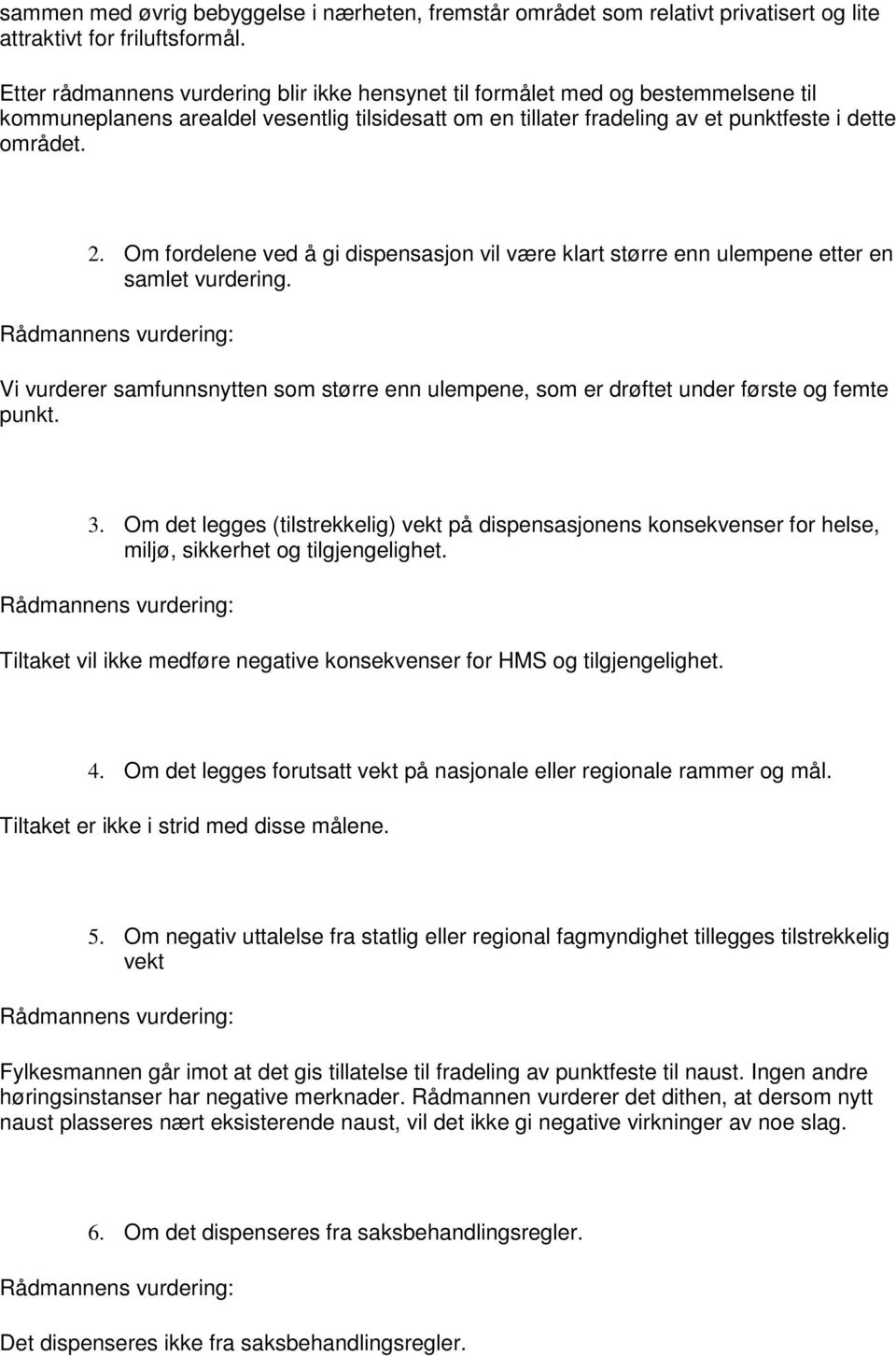 Om fordelene ved å gi dispensasjon vil være klart større enn ulempene etter en samlet vurdering.