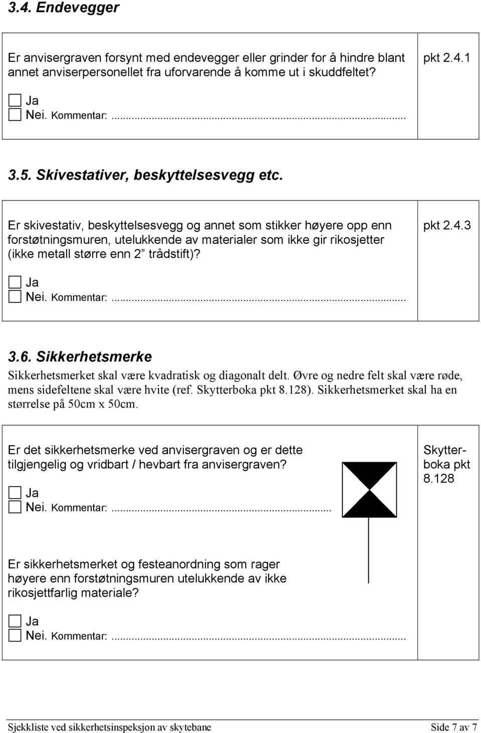 Er skivestativ, beskyttelsesvegg og annet som stikker høyere opp enn forstøtningsmuren, utelukkende av materialer som ikke gir rikosjetter (ikke metall større enn 2 trådstift)? pkt 2.4.3 3.6.