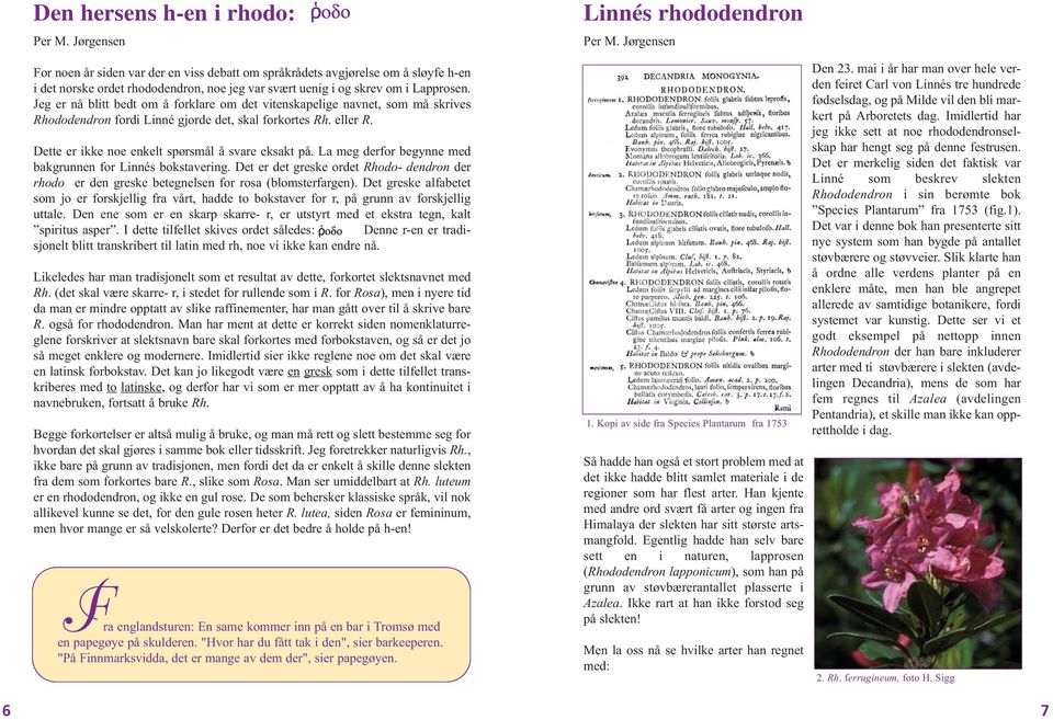 Jeg er nå blitt bedt om å forklare om det vitenskapelige navnet, som må skrives Rhododendron fordi Linné gjorde det, skal forkortes Rh. eller R. Dette er ikke noe enkelt spørsmål å svare eksakt på.