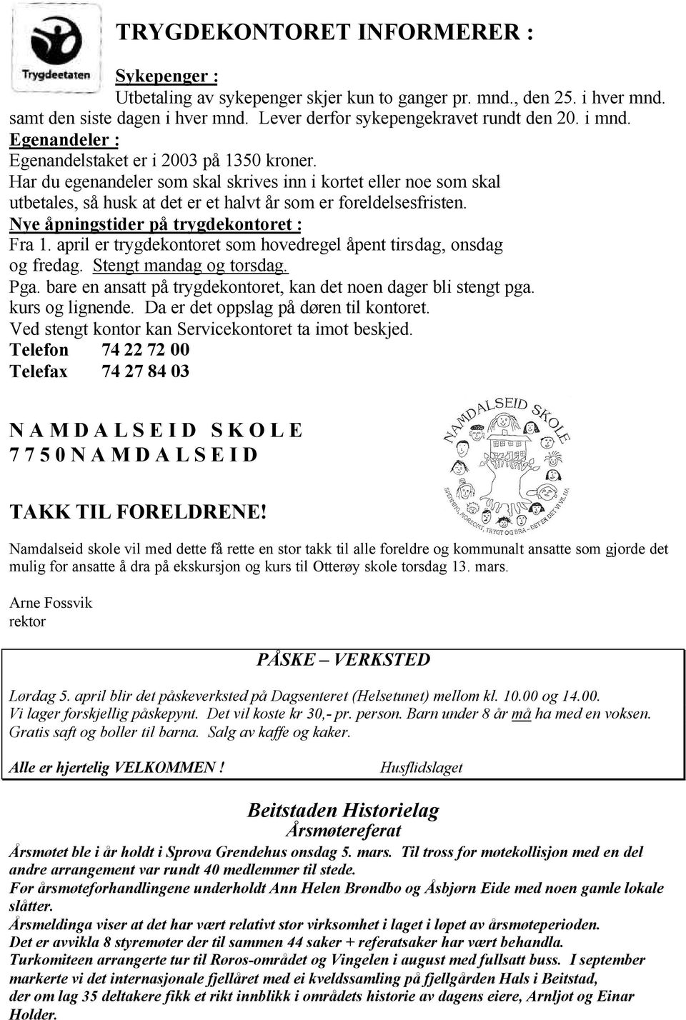 Nye åpningstider på trygdekontoret : Fra 1. april er trygdekontoret som hovedregel åpent tirsdag, onsdag og fredag. Stengt mandag og torsdag. Pga.