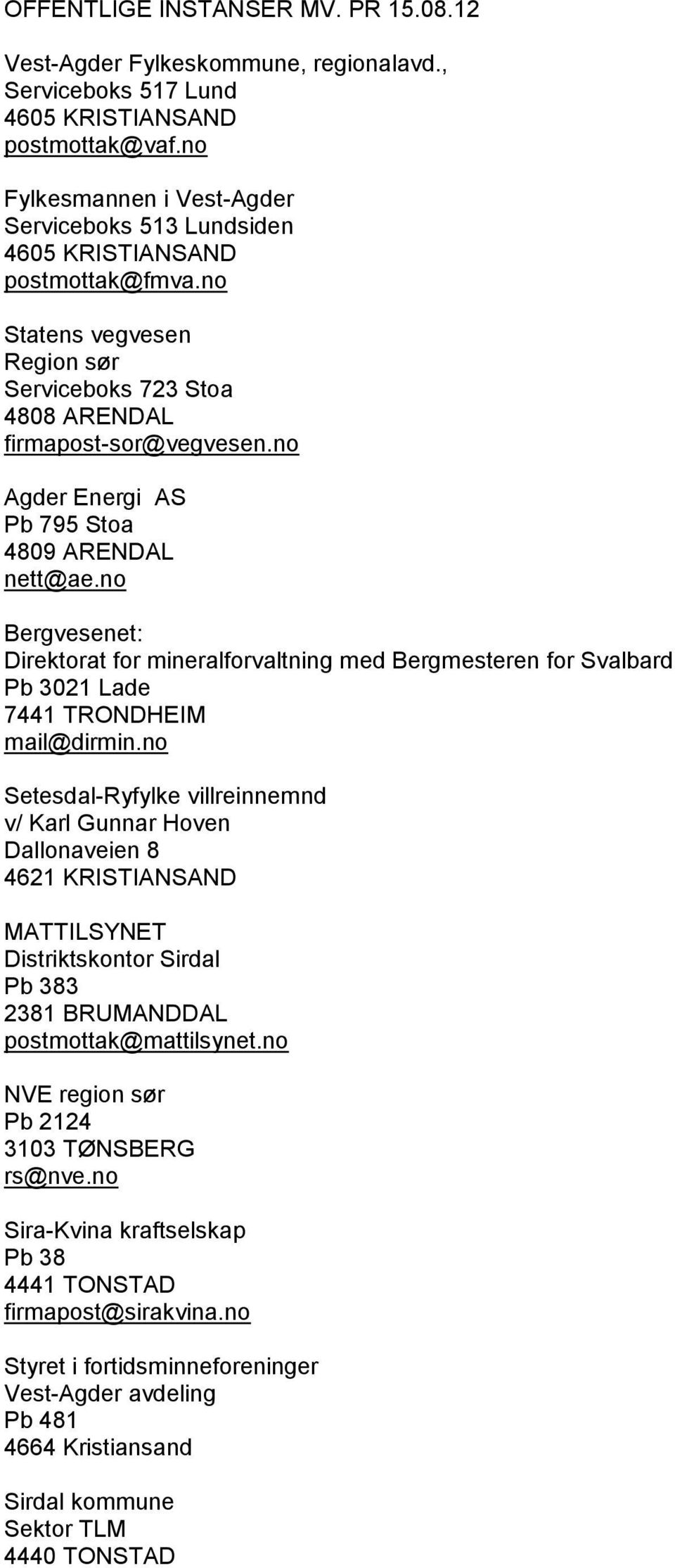 no Agder Energi AS Pb 795 Stoa 4809 ARENDAL nett@ae.no Bergvesenet: Direktorat for mineralforvaltning med Bergmesteren for Svalbard Pb 3021 Lade 7441 TRONDHEIM mail@dirmin.