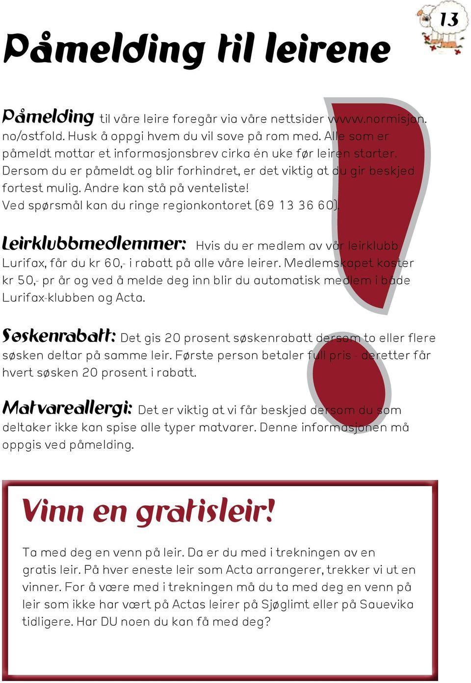 Ved spørsmål kan du ringe regionkontoret (69 13 36 60). Leirklubbmedlemmer: Hvis du er medlem av vår leirklubb Lurifax, får du kr 60,- i rabatt på alle våre leirer.