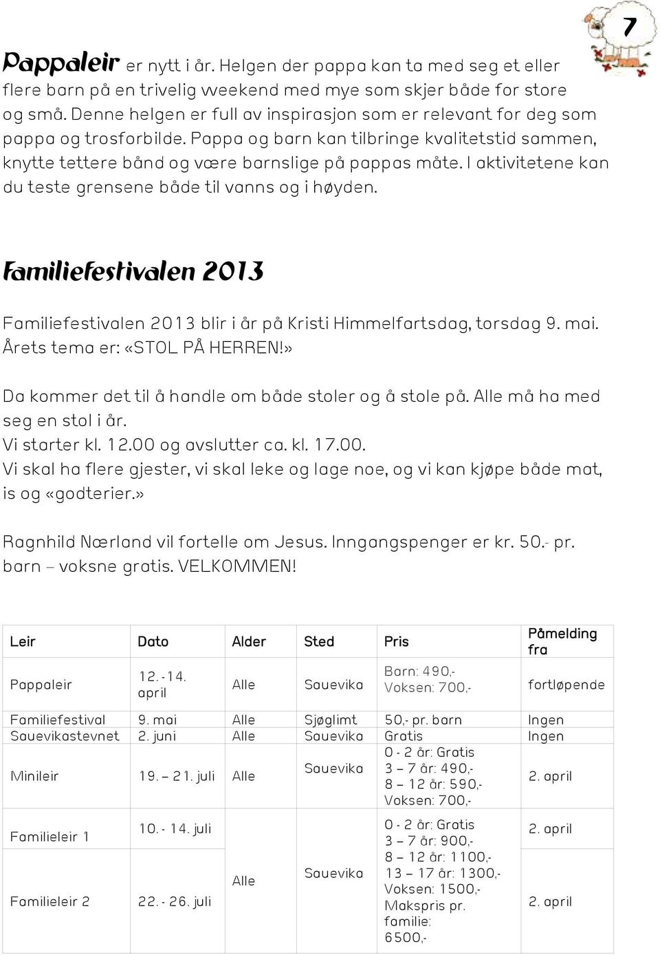 I aktivitetene kan du teste grensene både til vanns og i høyden. 7 Familiefestivalen 2013 Familiefestivalen 2013 blir i år på Kristi Himmelfartsdag, torsdag 9. mai. Årets tema er: «STOL PÅ HERREN!