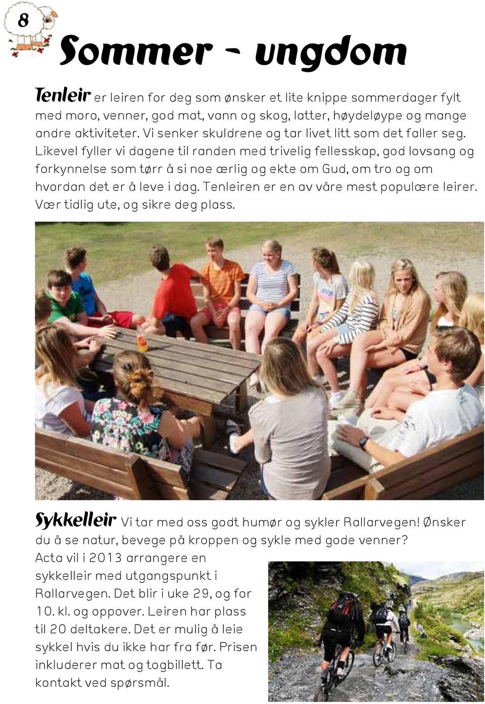 Likevel fyller vi dagene til randen med trivelig fellesskap, god lovsang og forkynnelse som tørr å si noe ærlig og ekte om Gud, om tro og om hvordan det er å leve i dag.