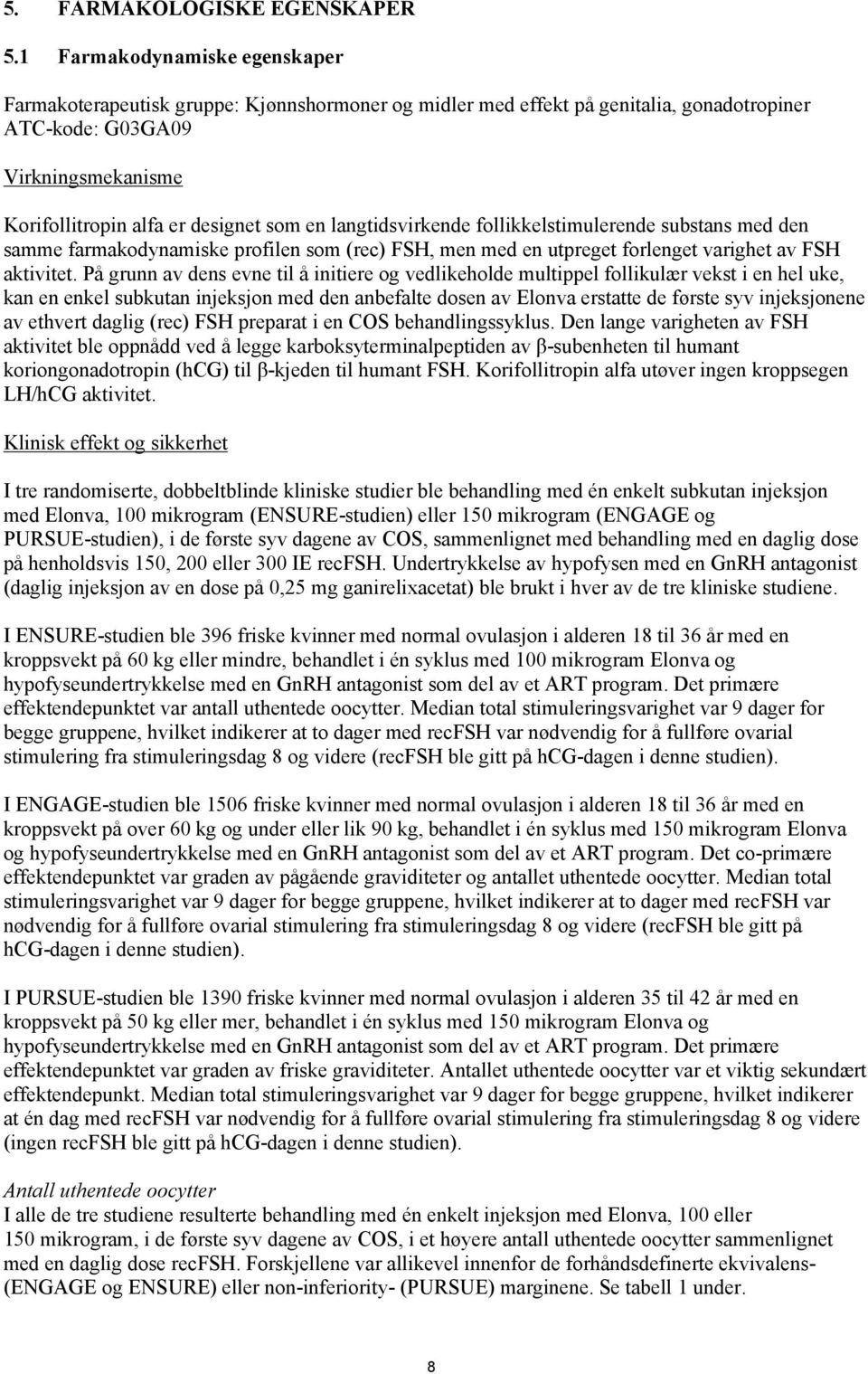 langtidsvirkende follikkelstimulerende substans med den samme farmakodynamiske profilen som (rec) FSH, men med en utpreget forlenget varighet av FSH aktivitet.