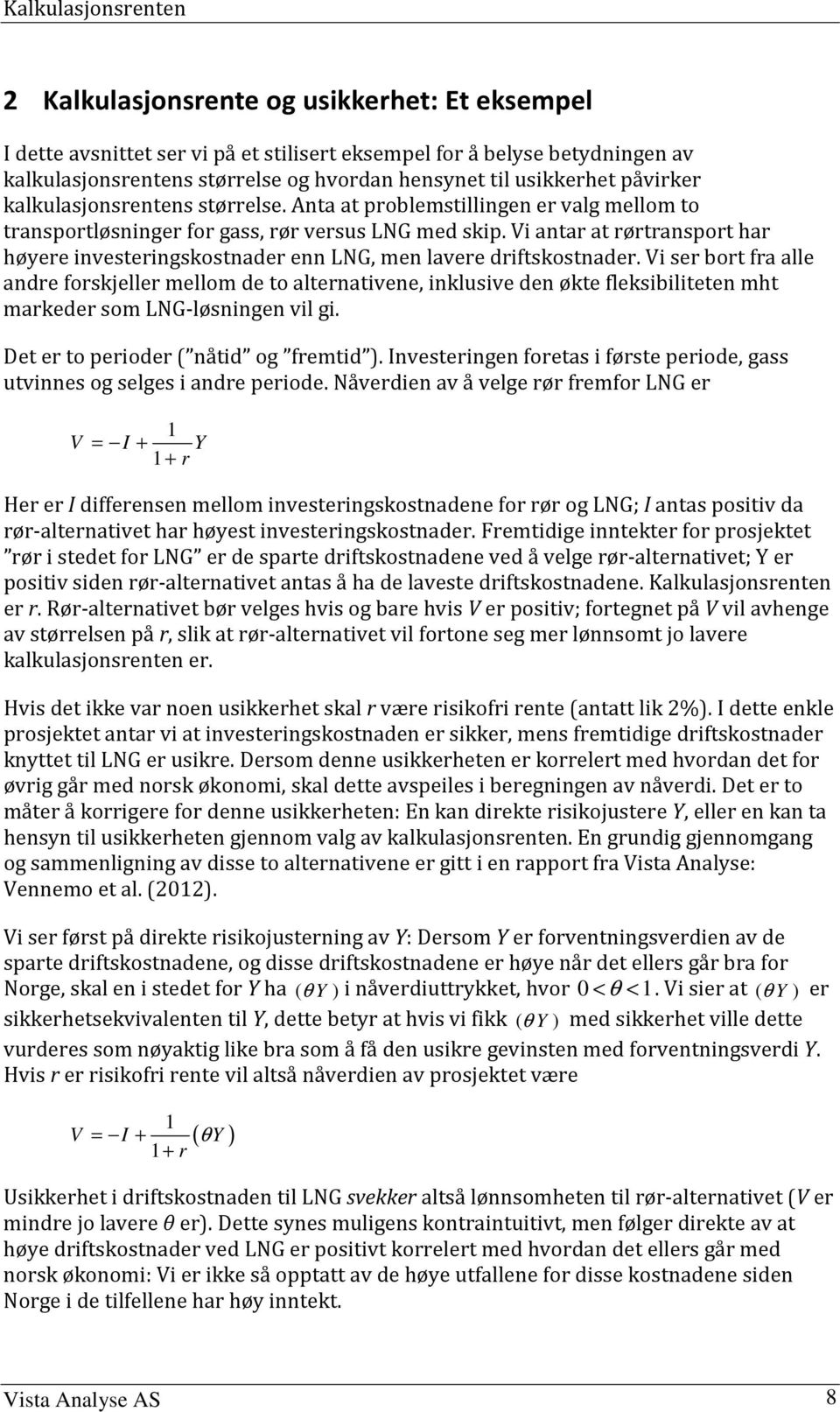 Vi ser bor fra alle andre forskjeller mellom de o alernaivene, inklusive den øke fleksibilieen mh markeder som LNG-løsningen vil gi. De er o perioder ( nåid og fremid ).