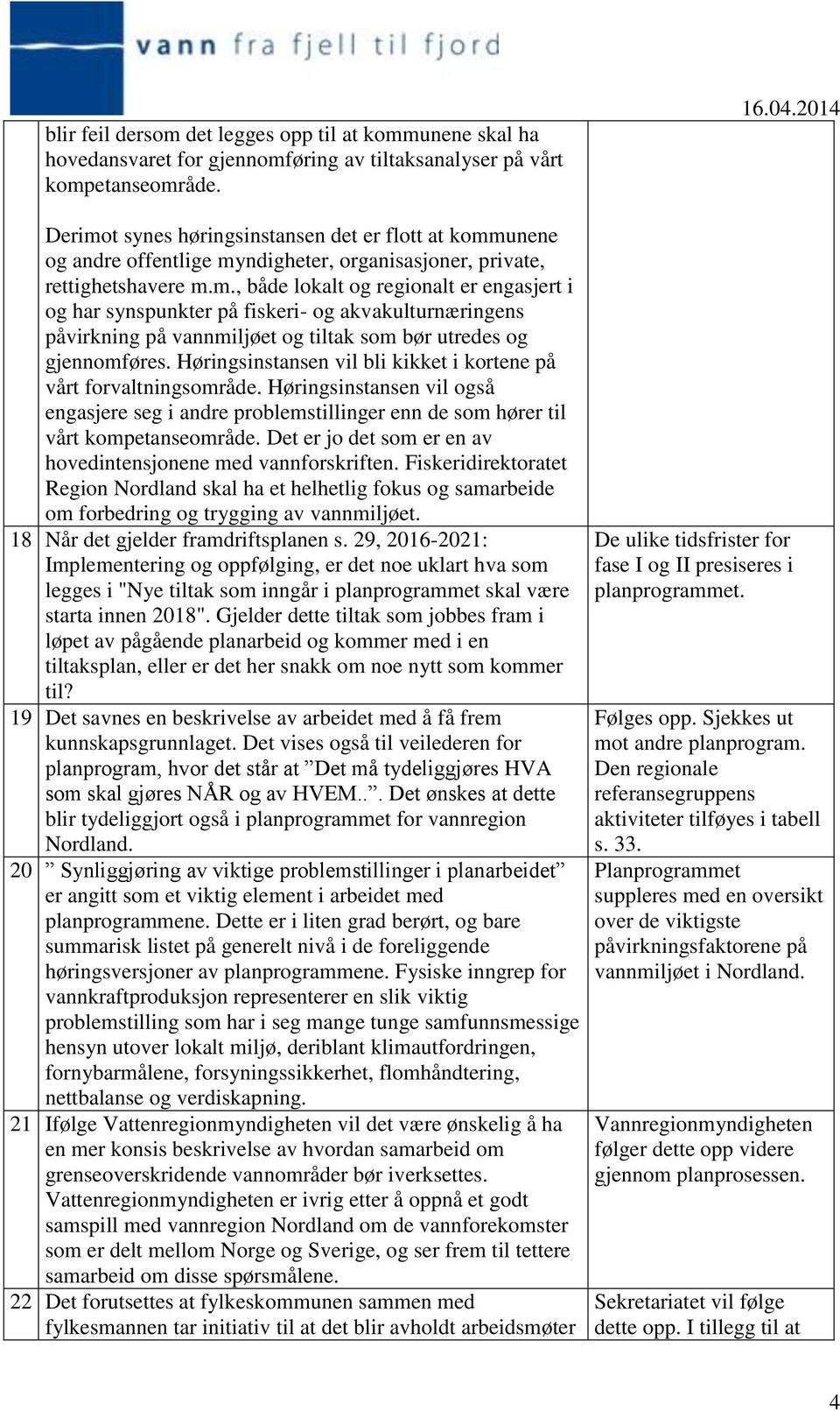 Høringsinstansen vil bli kikket i kortene på vårt forvaltningsområde. Høringsinstansen vil også engasjere seg i andre problemstillinger enn de som hører til vårt kompetanseområde.