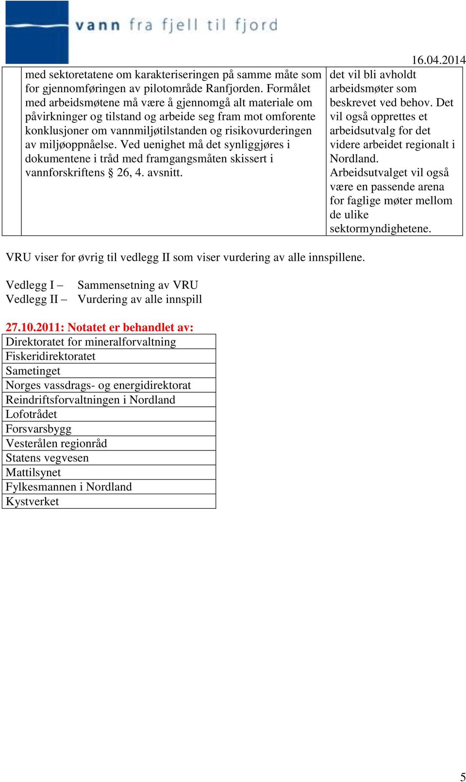 Ved uenighet må det synliggjøres i dokumentene i tråd med framgangsmåten skissert i vannforskriftens 26, 4. avsnitt. det vil bli avholdt arbeidsmøter som beskrevet ved behov.