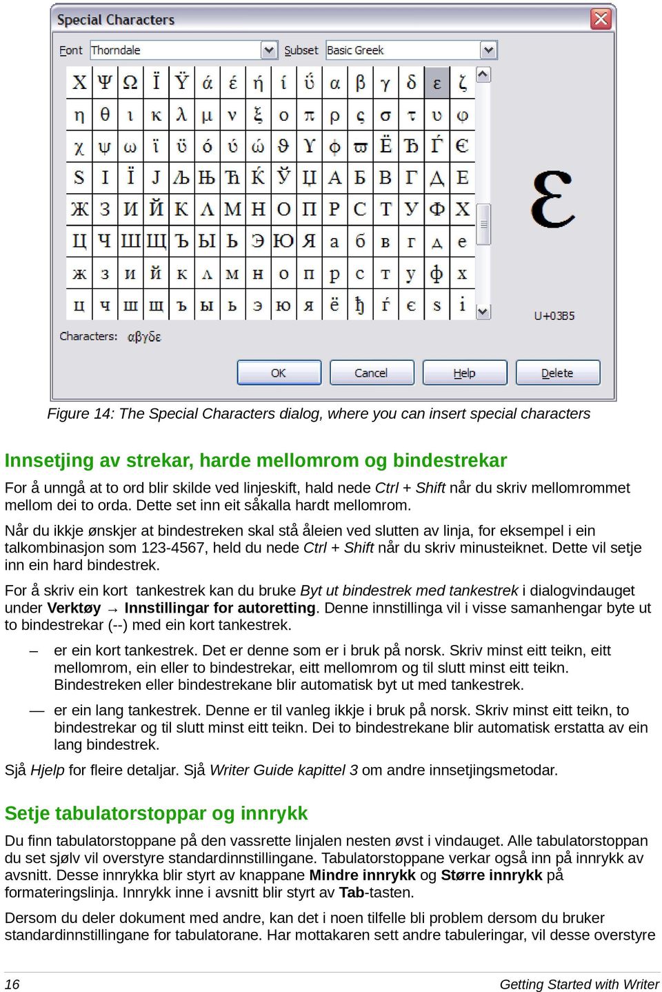 Når du ikkje ønskjer at bindestreken skal stå åleien ved slutten av linja, for eksempel i ein talkombinasjon som 123-4567, held du nede Ctrl + Shift når du skriv minusteiknet.