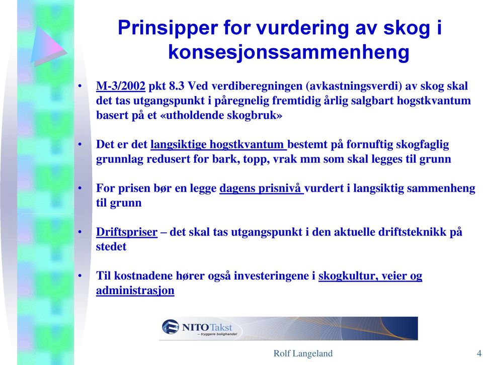 skogbruk» Det er det langsiktige hogstkvantum bestemt på fornuftig skogfaglig grunnlag redusert for bark, topp, vrak mm som skal legges til grunn For