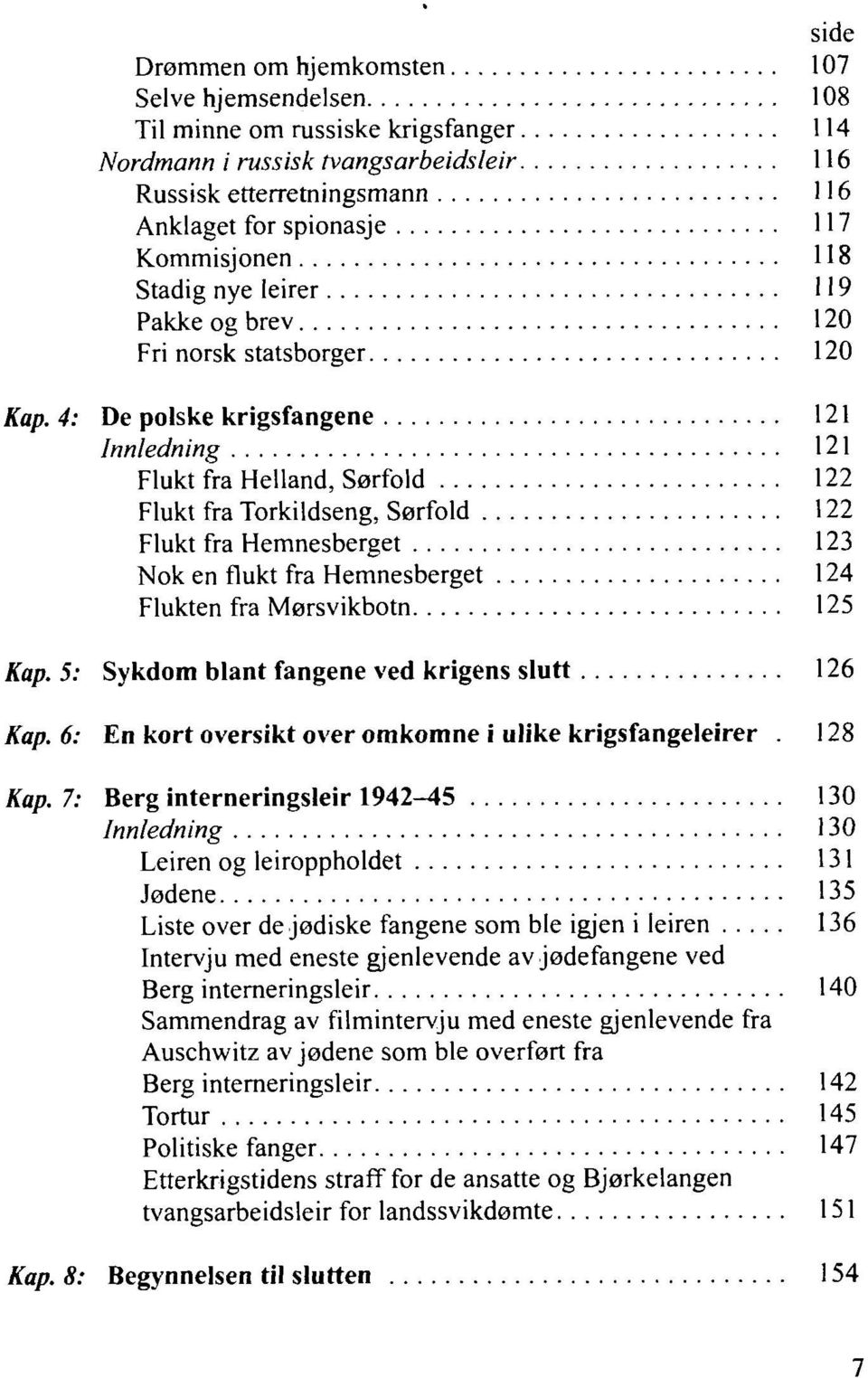 4: De polske krigsfangene 121 Innledning 121 Flukt fra Helland, Sørfold 122 Flukt fra Torkildseng, Sørfold 122 Flukt fra Hemnesberget 123 Nok en flukt fra Hemnesberget 124 Flukten fra Mørsvikbotn 125