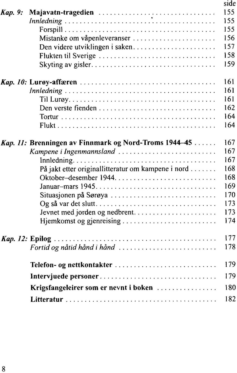 11: Brenningen av Finnmark og Nord-Troms 1944 45 167 Kampene i Ingenmannsland 167 Innledning 167 Påjakt etter originallitteratur om kampene i nord 168 Oktober-desember 1944 168 Januar-mars