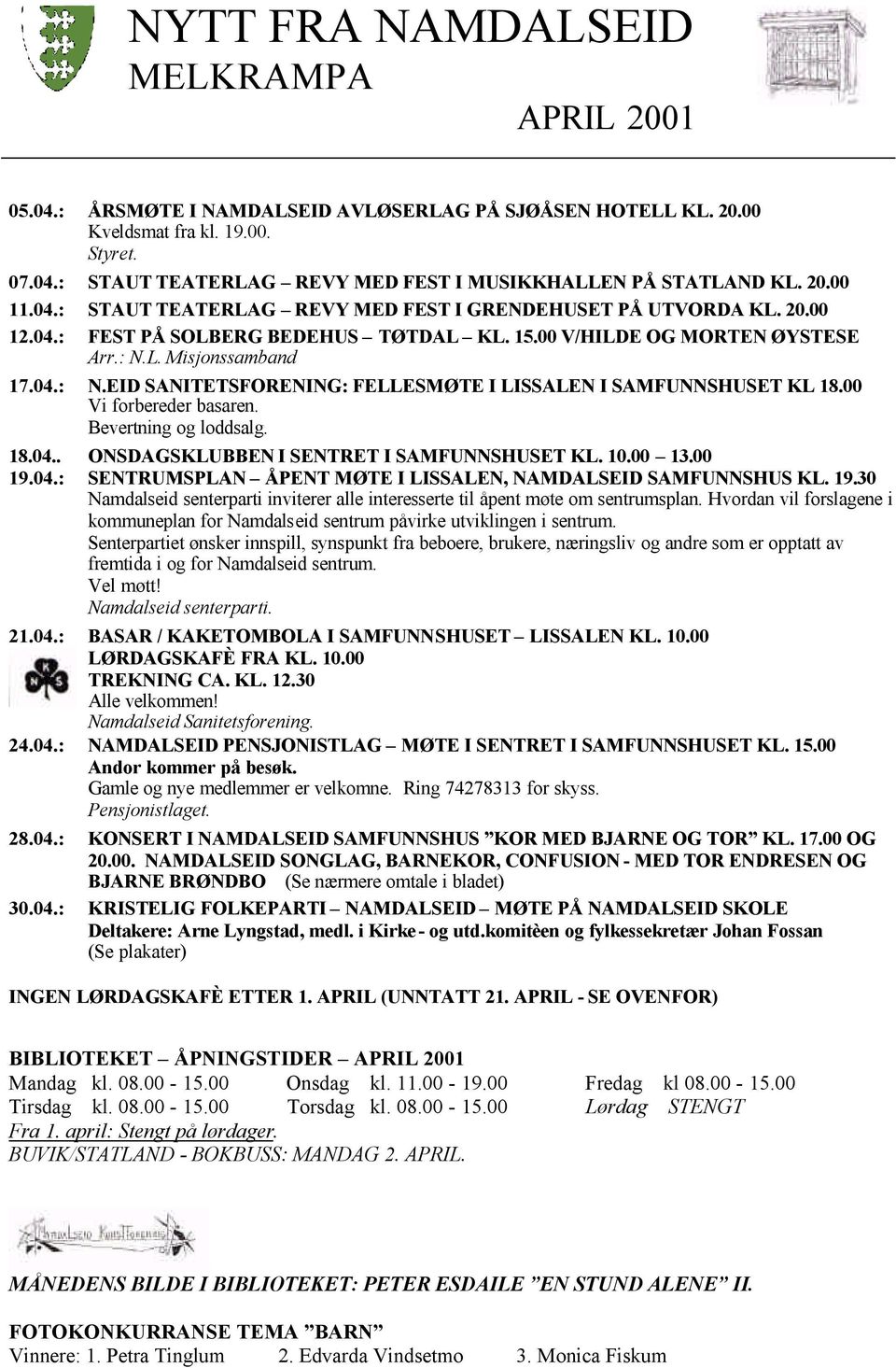 L. Misjonssamband 17.04.: N.EID SANITETSFORENING: FELLESMØTE I LISSALEN I SAMFUNNSHUSET KL 18.00 Vi forbereder basaren. Bevertning og loddsalg. 18.04.. ONSDAGSKLUBBEN I SENTRET I SAMFUNNSHUSET KL. 10.