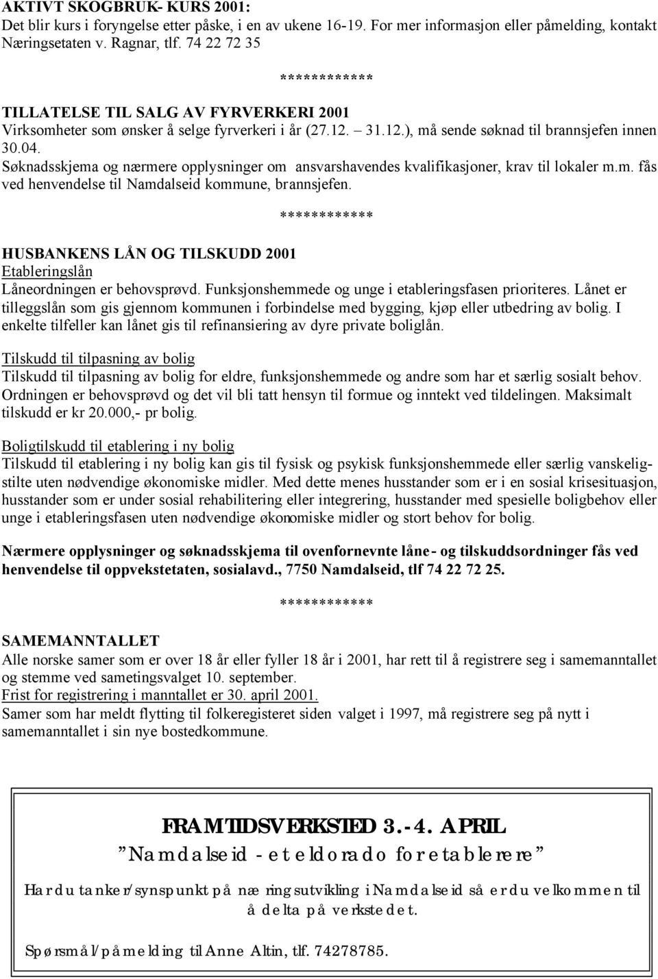 Søknadsskjema og nærmere opplysninger om ansvarshavendes kvalifikasjoner, krav til lokaler m.m. fås ved henvendelse til Namdalseid kommune, brannsjefen.