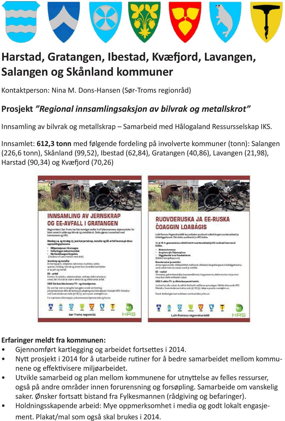 Innsamlet: 612,3 tonn med følgende fordeling på involverte kommuner (tonn): Salangen (226,6 tonn), Skånland (99,52), Ibestad (62,84), Gratangen (40,86), Lavangen (21,98), Harstad (90,34) og Kvæfjord