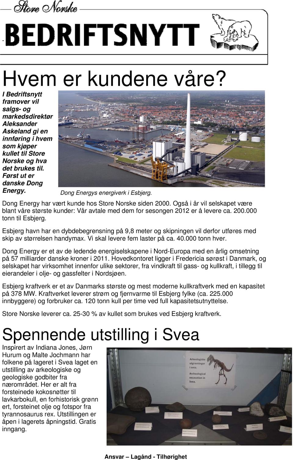 Også i år vil selskapet være blant våre største kunder: Vår avtale med dem for sesongen 2012 er å levere ca. 200.000 tonn til Esbjerg.