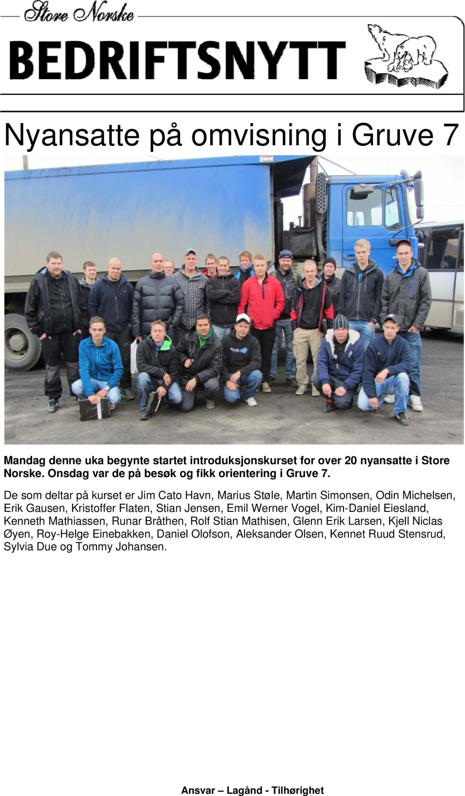 De som deltar på kurset er Jim Cato Havn, Marius Støle, Martin Simonsen, Odin Michelsen, Erik Gausen, Kristoffer Flaten, Stian Jensen,