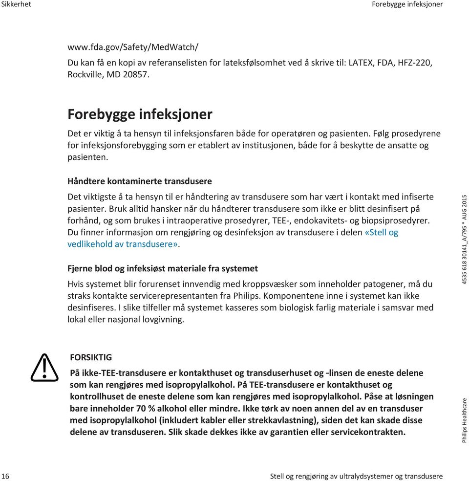 Følg prosedyrene for infeksjonsforebygging som er etablert av institusjonen, både for å beskytte de ansatte og pasienten.