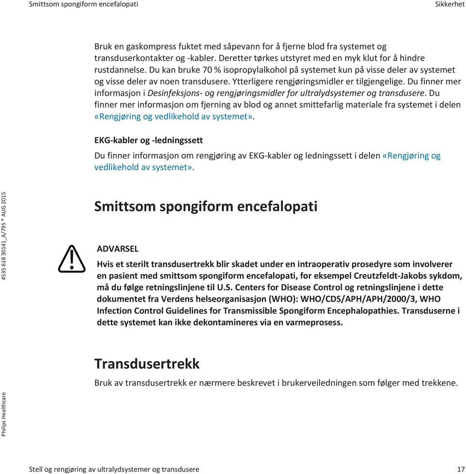 Ytterligere rengjøringsmidler er tilgjengelige. Du finner mer informasjon i Desinfeksjons- og rengjøringsmidler for ultralydsystemer og transdusere.