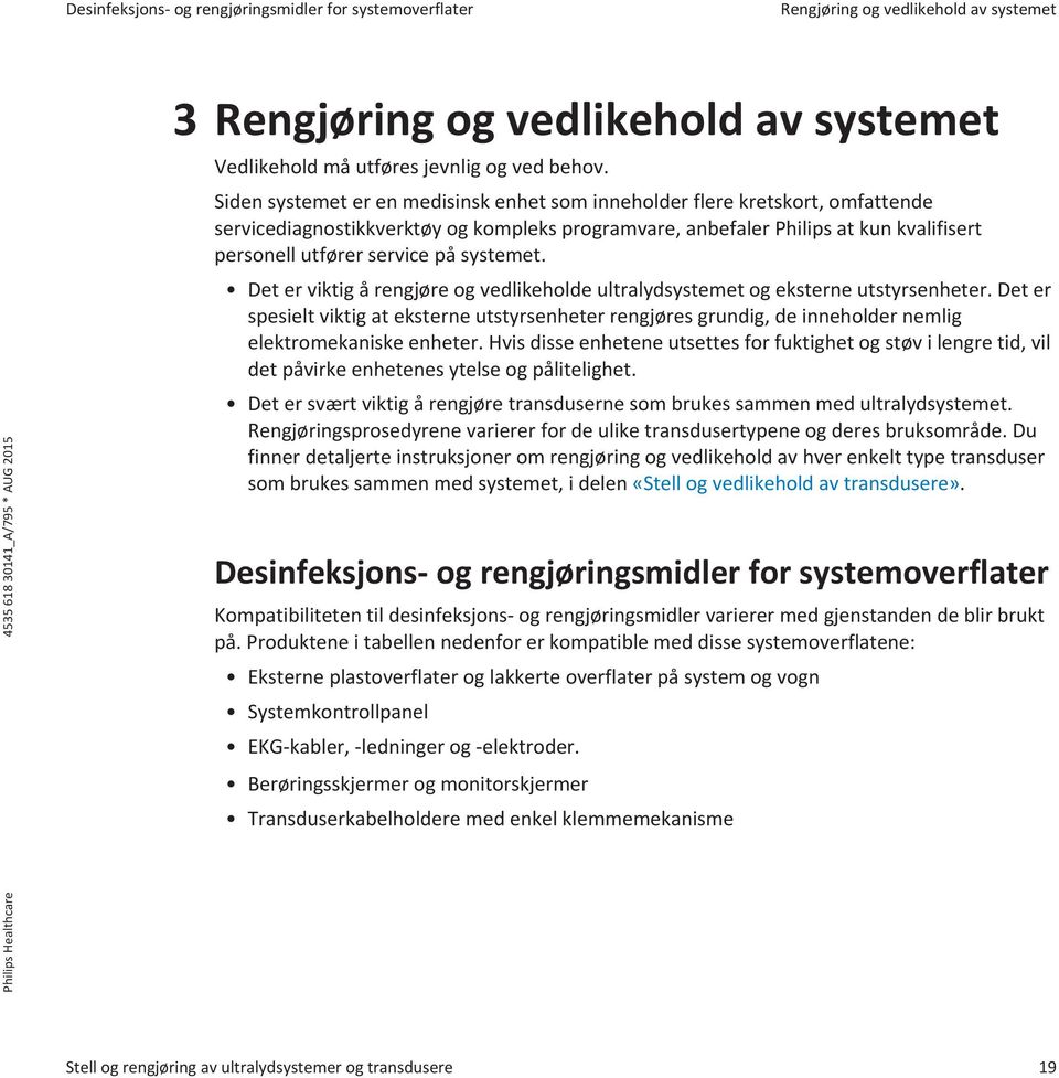 systemet. Det er viktig å rengjøre og vedlikeholde ultralydsystemet og eksterne utstyrsenheter.