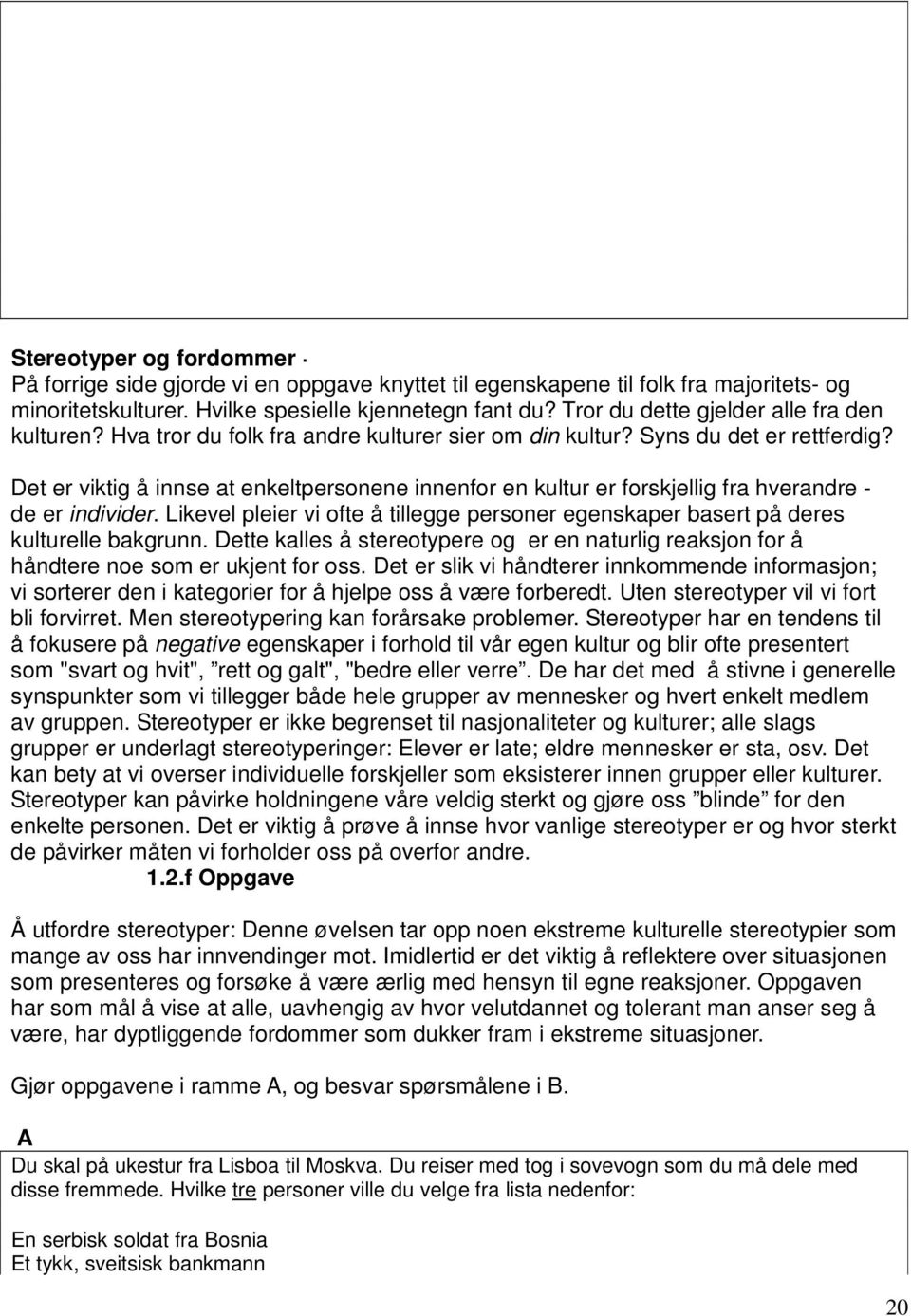 Det er viktig å innse at enkeltpersonene innenfor en kultur er forskjellig fra hverandre - de er individer. Likevel pleier vi ofte å tillegge personer egenskaper basert på deres kulturelle bakgrunn.