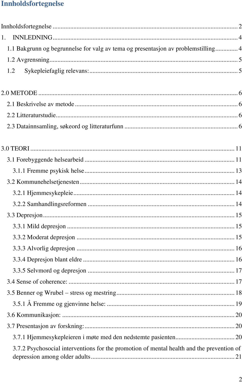 .. 13 3.2 Kommunehelsetjenesten... 14 3.2.1 Hjemmesykepleie... 14 3.2.2 Samhandlingsreformen... 14 3.3 Depresjon... 15 3.3.1 Mild depresjon... 15 3.3.2 Moderat depresjon... 15 3.3.3 Alvorlig depresjon.