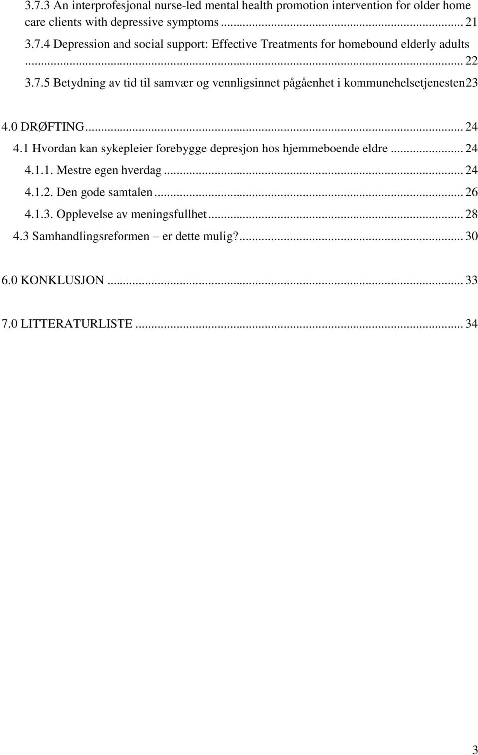 1 Hvordan kan sykepleier forebygge depresjon hos hjemmeboende eldre... 24 4.1.1. Mestre egen hverdag... 24 4.1.2. Den gode samtalen... 26 4.1.3.