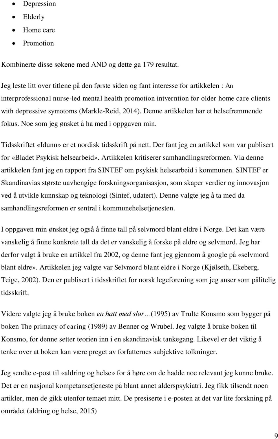 symotoms (Markle-Reid, 2014). Denne artikkelen har et helsefremmende fokus. Noe som jeg ønsket å ha med i oppgaven min. Tidsskriftet «Idunn» er et nordisk tidsskrift på nett.