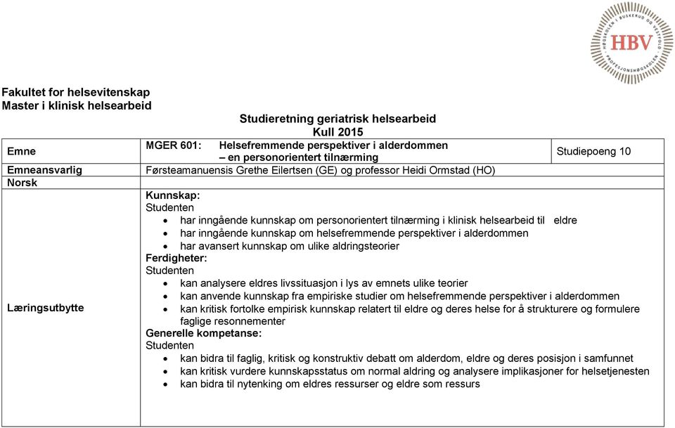 helsearbeid til eldre har inngående kunnskap om helsefremmende perspektiver i alderdommen har avansert kunnskap om ulike aldringsteorier Ferdigheter: Studenten kan analysere eldres livssituasjon i