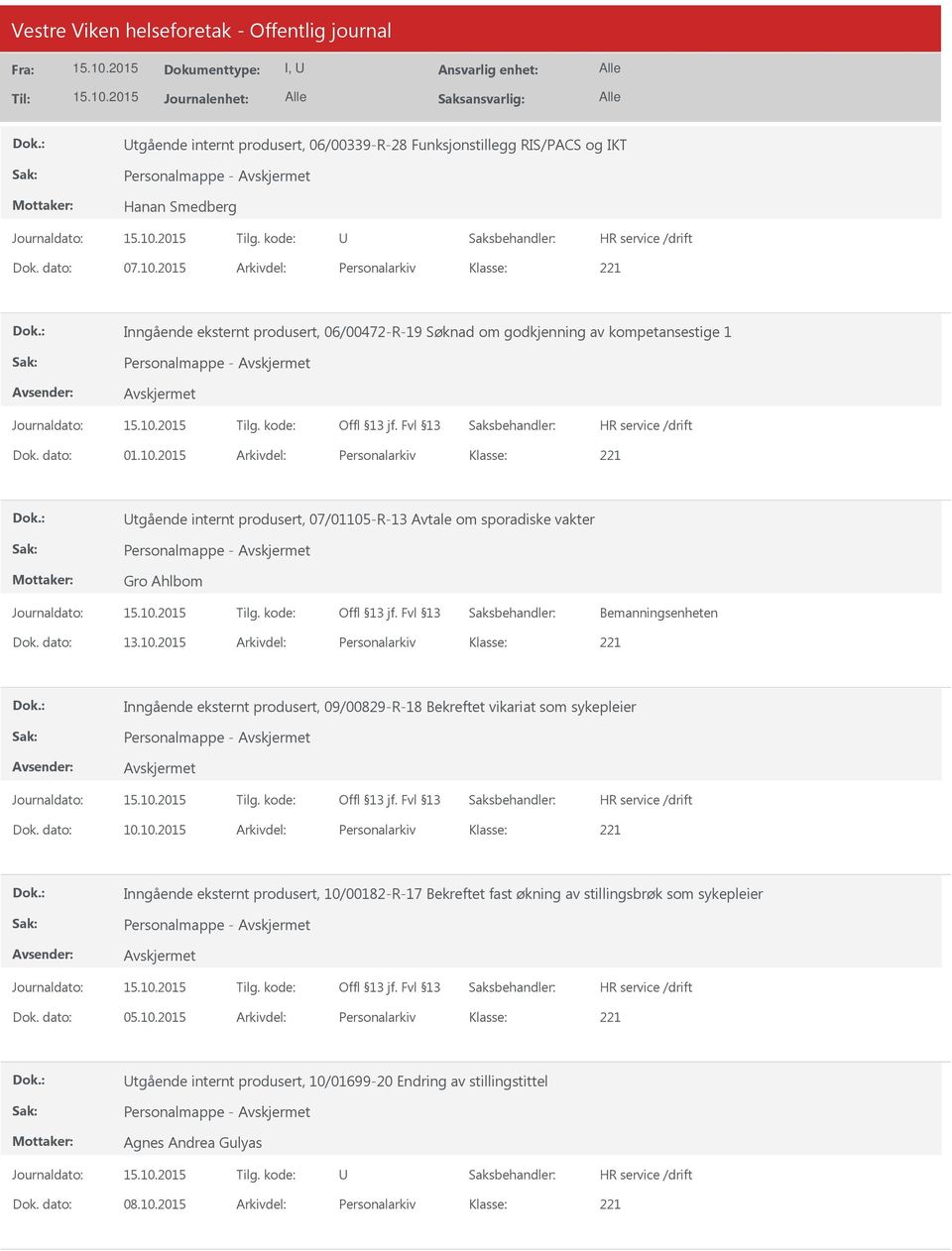 2015 Arkivdel: Personalarkiv tgående internt produsert, 07/01105-R-13 Avtale om sporadiske vakter Personalmappe - Gro Ahlbom Bemanningsenheten Dok. dato: 13.10.2015 Arkivdel: Personalarkiv Inngående eksternt produsert, 09/00829-R-18 Bekreftet vikariat som sykepleier Personalmappe - Dok.