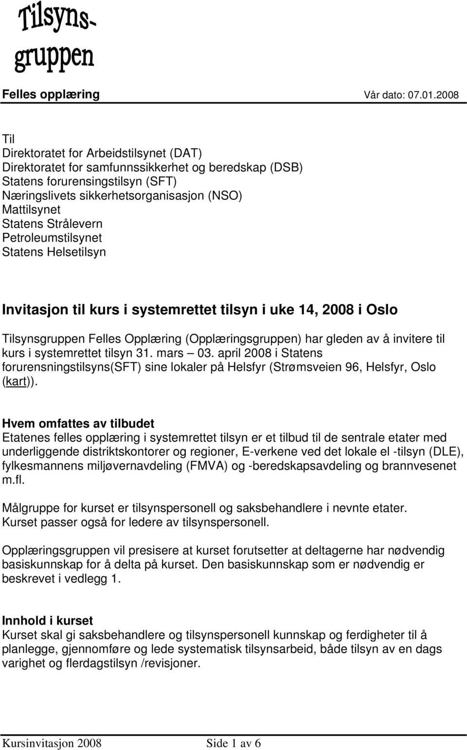 Strålevern Petroleumstilsynet Statens Helsetilsyn Invitasjon til kurs i systemrettet tilsyn i uke 14, 2008 i Oslo Tilsynsgruppen Felles Opplæring (Opplæringsgruppen) har gleden av å invitere til kurs