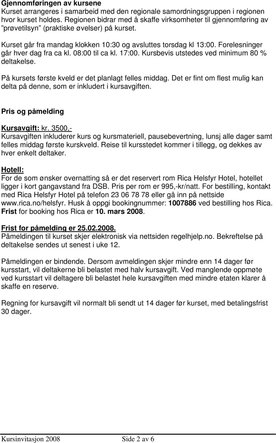 Forelesninger går hver dag fra ca kl. 08:00 til ca kl. 17:00. Kursbevis utstedes ved minimum 80 % deltakelse. På kursets første kveld er det planlagt felles middag.