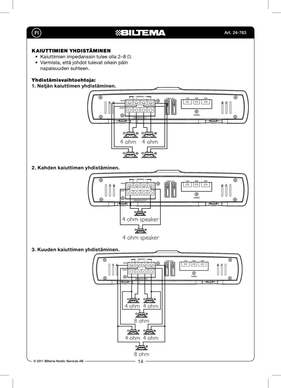 tulee olla 2 8 Ω. Varmista, että johdot tulevat oikein päin napaisuuden suhteen. Option 1: Stereo mode: connect 4 speakers Yhdistämisvaihtoehtoja: 1. Neljän kaiuttimen yhdistäminen.