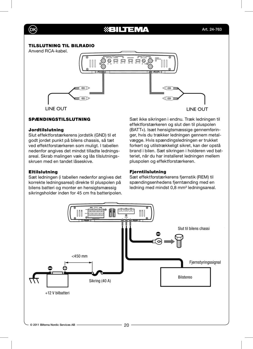 Isæt hensigtsmæssige gennemføringer, hvis du trækker ledningen gennem metal- Slut effektforstærkerens jordstik (GND) til et godt jordet punkt på bilens chassis, så tæt vægge.