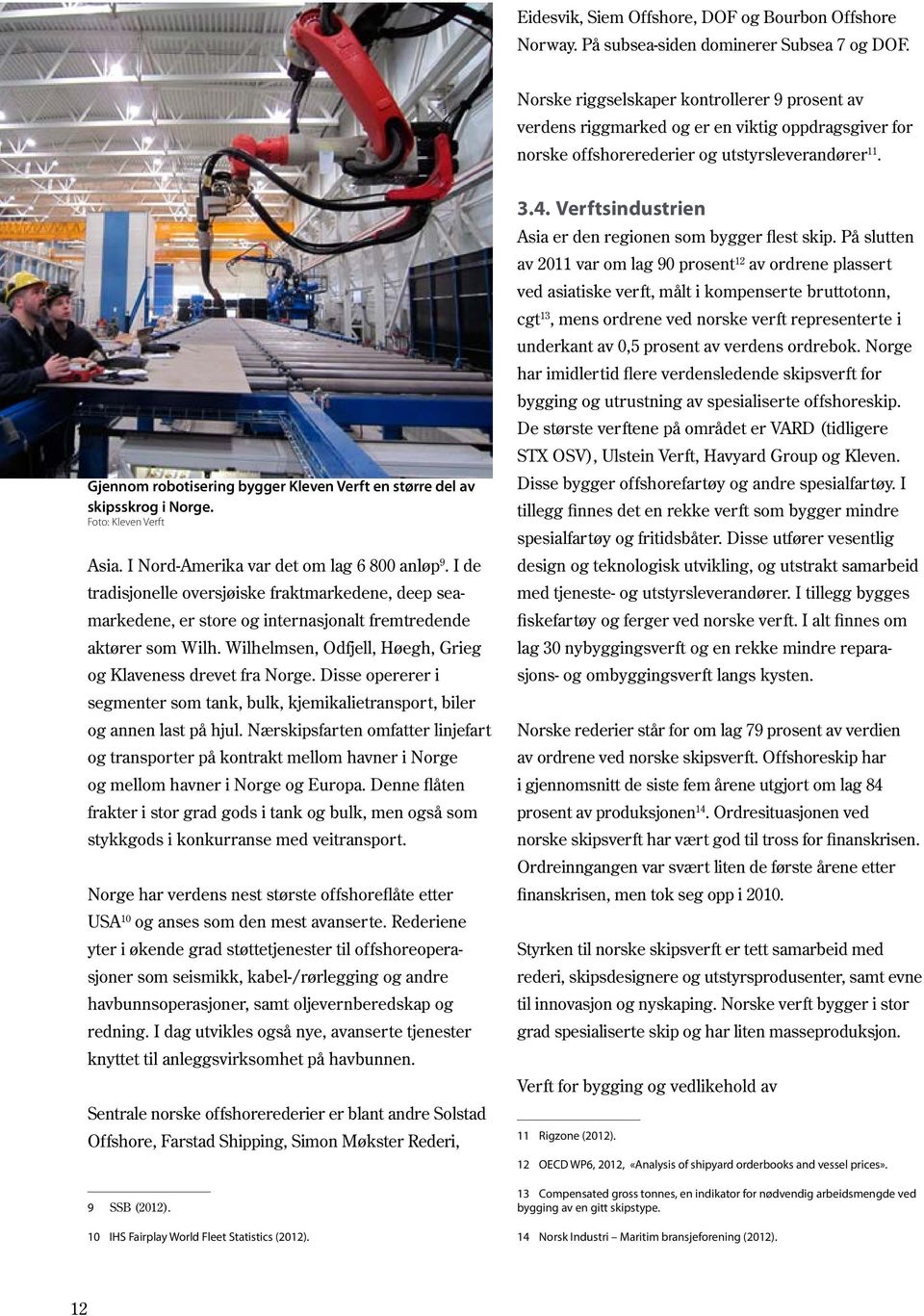Gjennom robotisering bygger Kleven Verft en større del av skipsskrog i Norge. Foto: Kleven Verft Asia. I Nord-Amerika var det om lag 6 800 anløp 9.