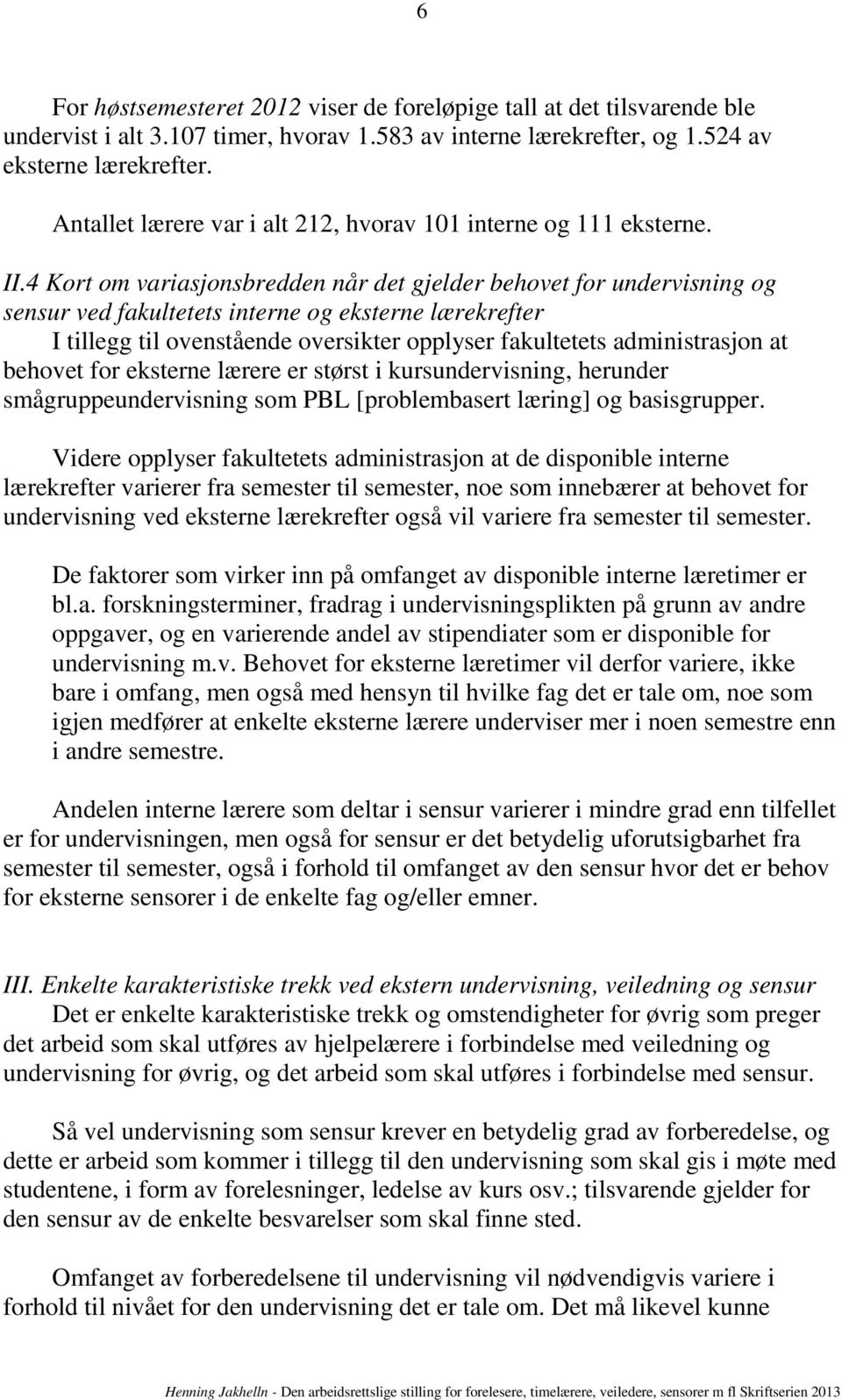 4 Kort om variasjonsbredden når det gjelder behovet for undervisning og sensur ved fakultetets interne og eksterne lærekrefter I tillegg til ovenstående oversikter opplyser fakultetets administrasjon