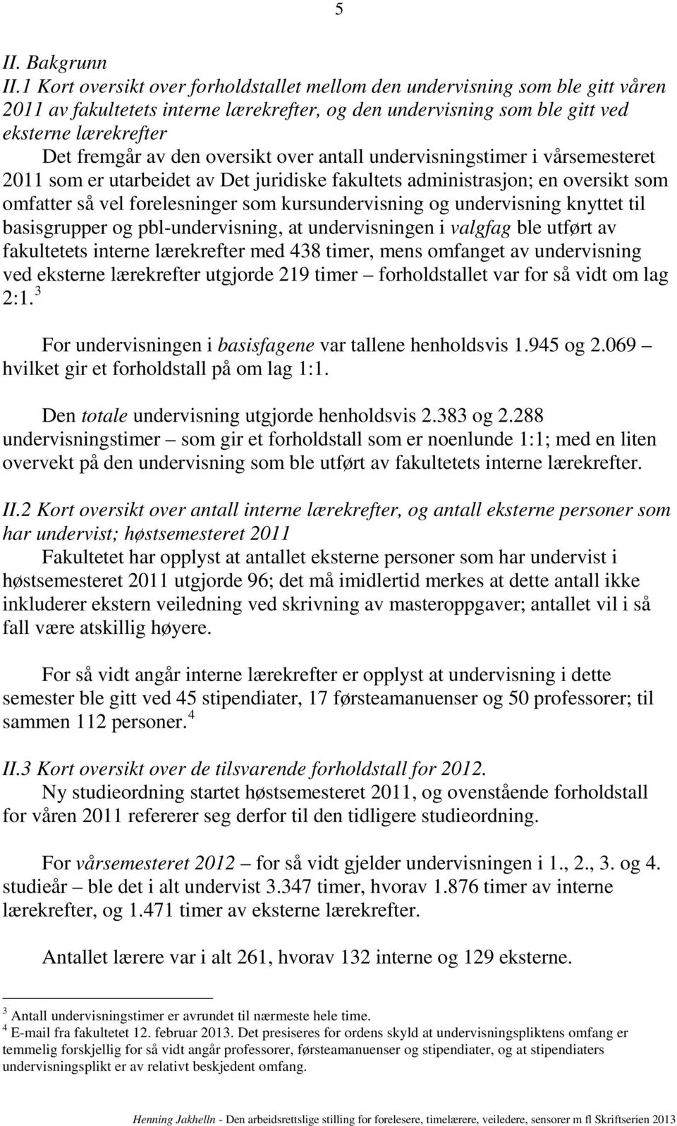 oversikt over antall undervisningstimer i vårsemesteret 2011 som er utarbeidet av Det juridiske fakultets administrasjon; en oversikt som omfatter så vel forelesninger som kursundervisning og