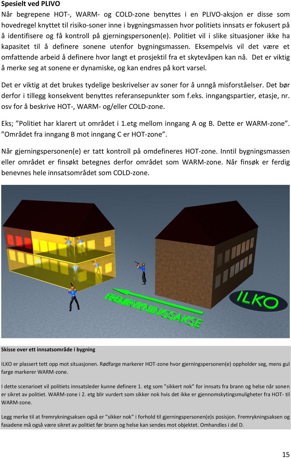 Eksempelvis vil det være et omfattende arbeid å definere hvor langt et prosjektil fra et skytevåpen kan nå. Det er viktig å merke seg at sonene er dynamiske, og kan endres på kort varsel.