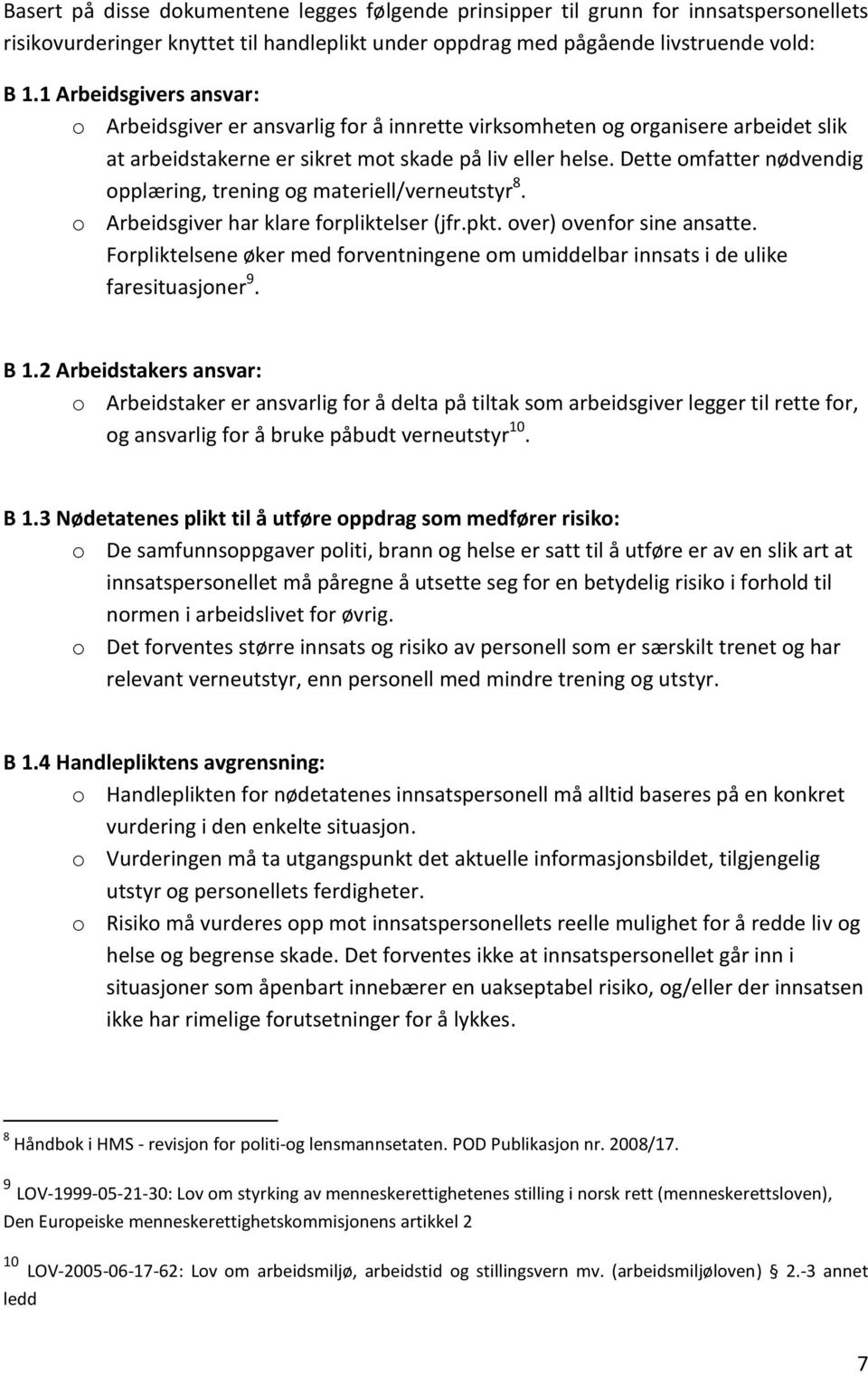 Dette omfatter nødvendig opplæring, trening og materiell/verneutstyr 8. o Arbeidsgiver har klare forpliktelser (jfr.pkt. over) ovenfor sine ansatte.