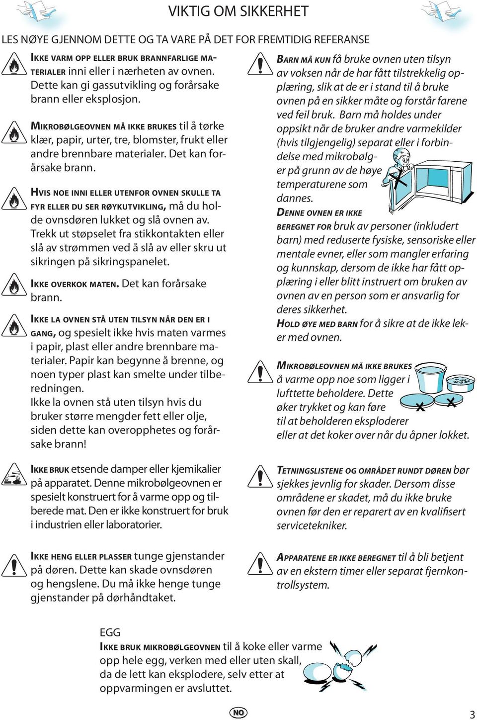 Det kan forårsake brann. HVIS E INNI ELLER UTENFOR OVNEN SKULLE TA FYR ELLER DU SER RØYKUTVIKLING, må du holde ovnsdøren lukket og slå ovnen av.