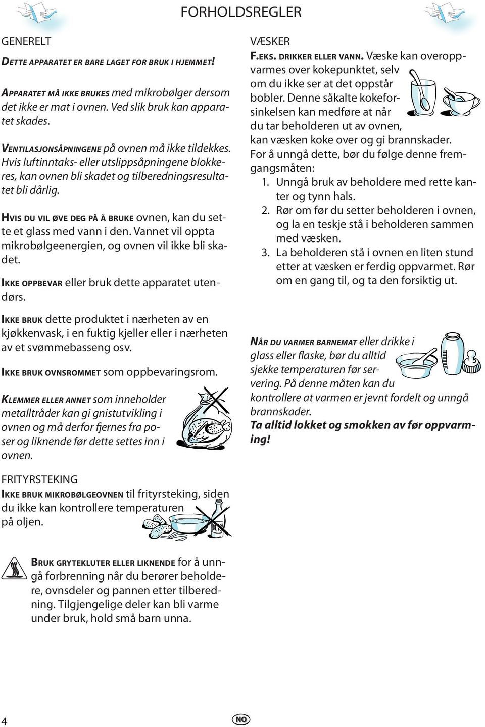 HVIS DU VIL ØVE DEG PÅ Å BRUKE ovnen, kan du sette et glass med vann i den. Vannet vil oppta mikrobølgeenergien, og ovnen vil ikke bli skadet. IKKE OPPBEVAR eller bruk dette apparatet utendørs.